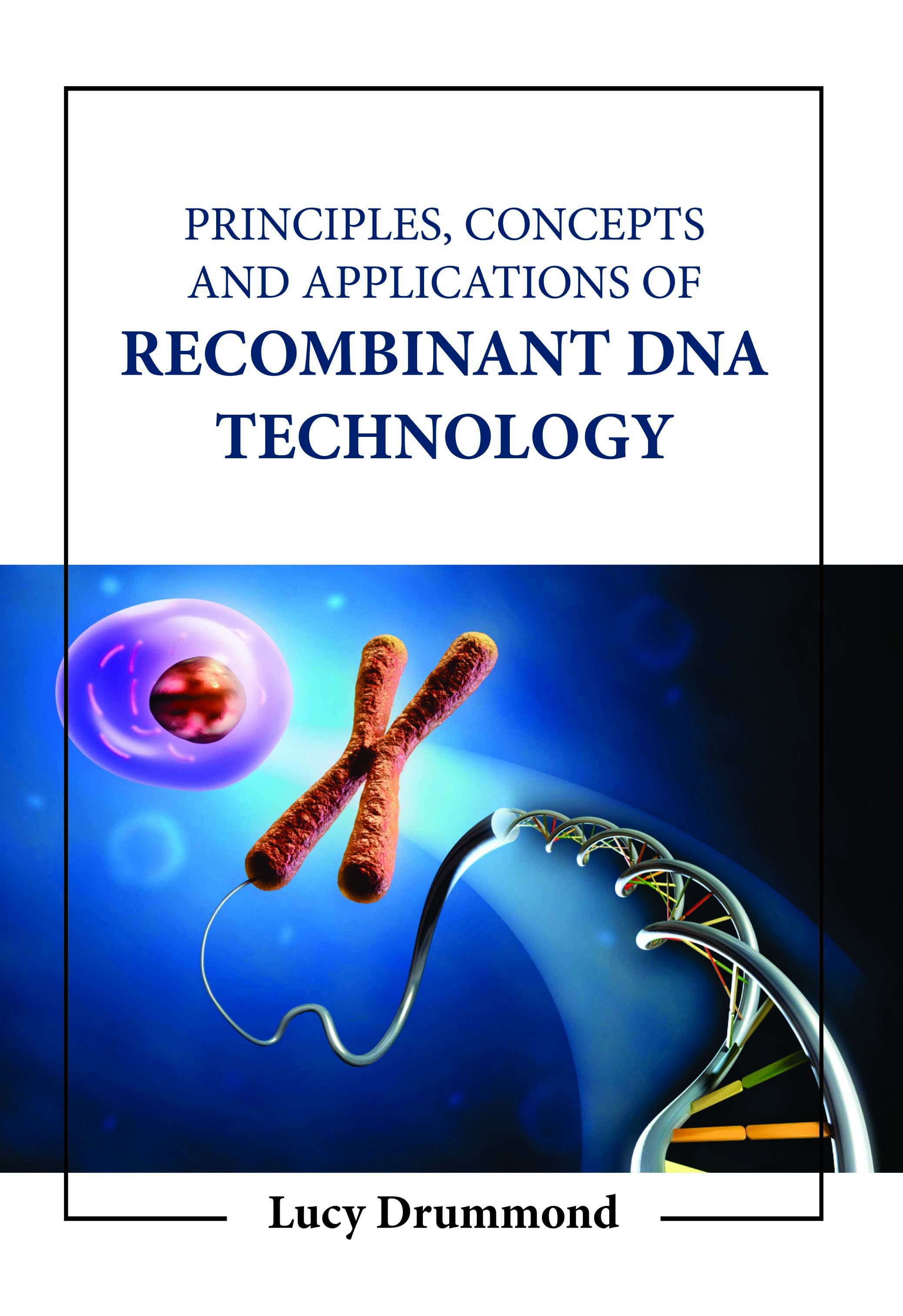 Principles, Concepts and Applications of Recombinant Dna Technology