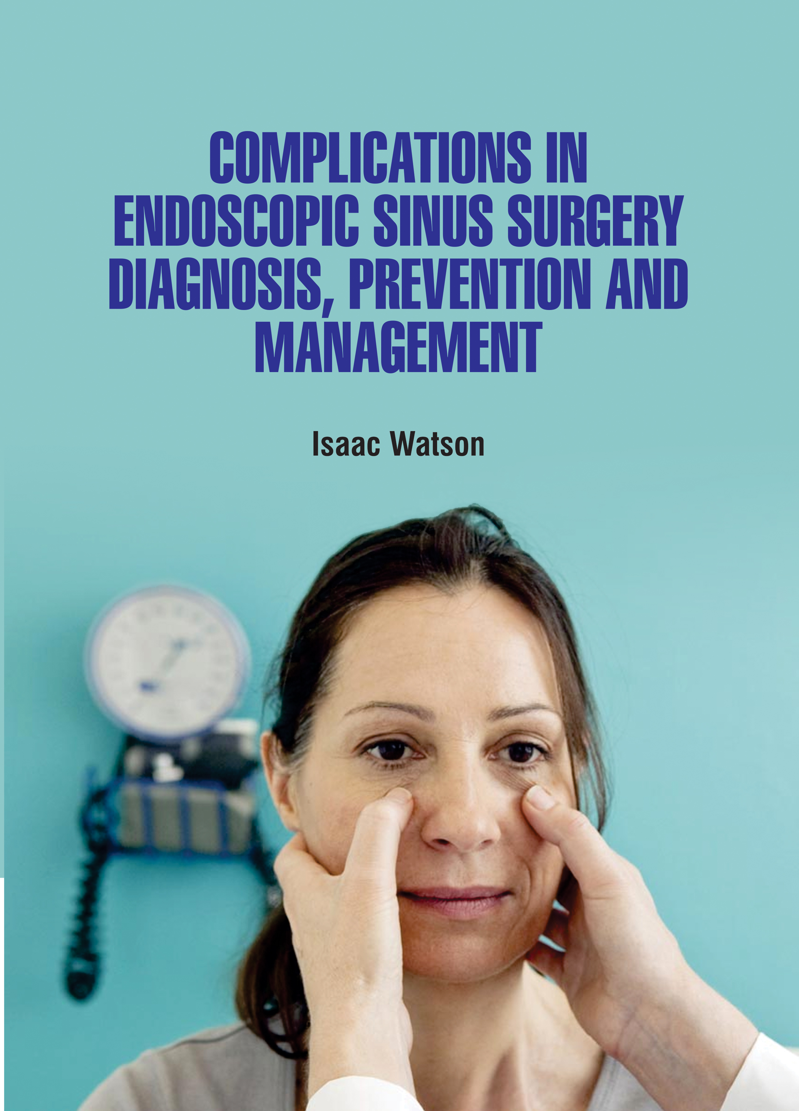Complications in Endoscopic Sinus Surgery Diagnosis, Prevention and Management