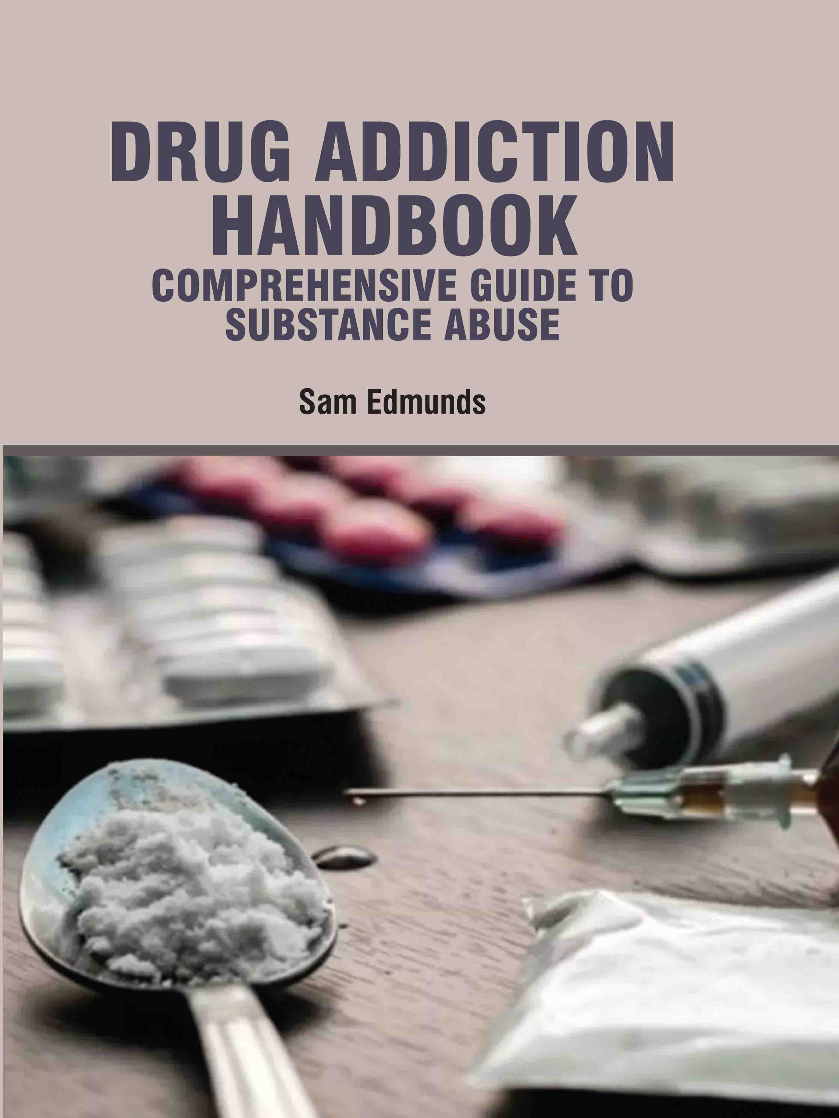 Drug Addiction Handbook: Comprehensive Guide to Substance Abuse