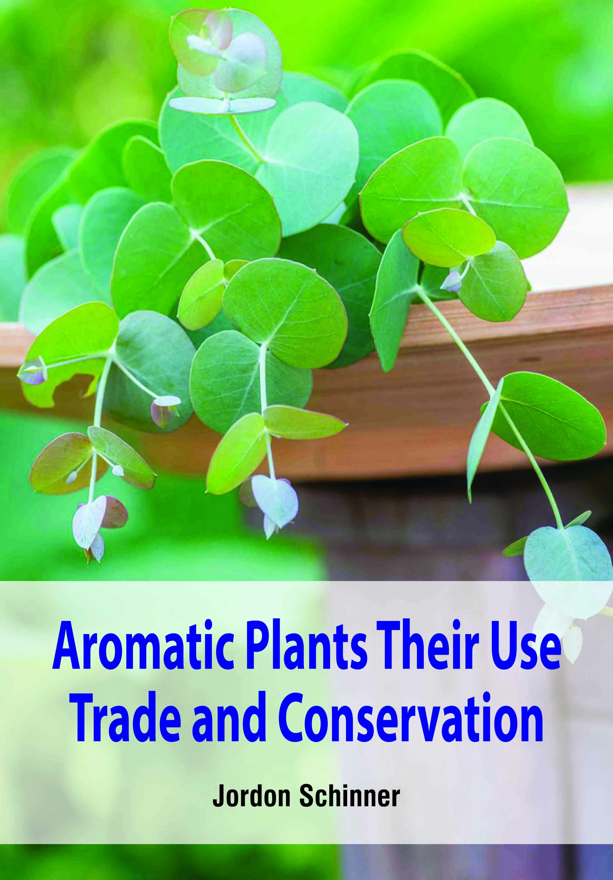 Aromatic Plants Their Use Trade and Conservation